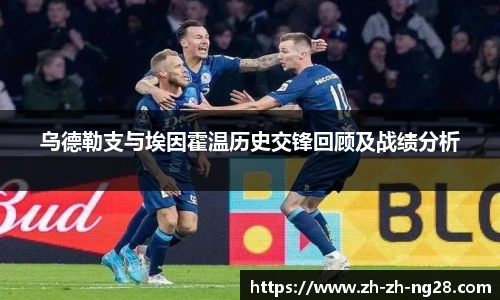 乌德勒支与埃因霍温历史交锋回顾及战绩分析